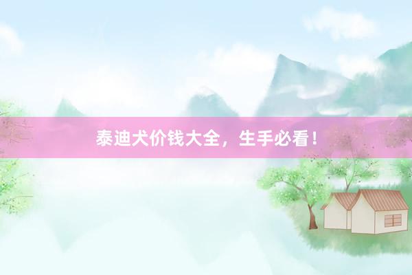 泰迪犬价钱大全，生手必看！